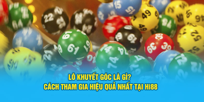 Lô Khuyết Góc Là Gì? Cách Tham Gia Hiệu Quả Nhất Tại Hi88 - hình ảnh - hrbswowws.top Lô Khuyết Góc Là Gì? Cách Tham Gia Hiệu Quả Nhất Tại Hi88 - hình ảnh - hrbswowws.top